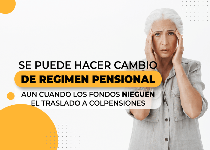 Se puede hacer traslado de régimen pensional aun cuando los fondos nieguen el traslado a Colpensiones